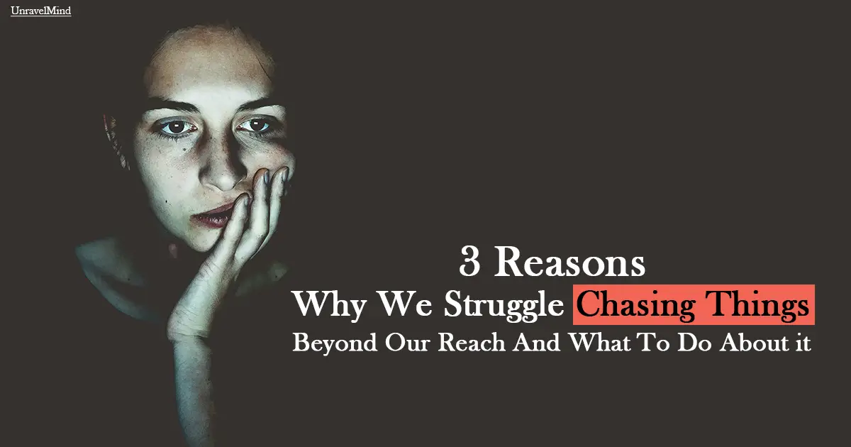 3 Reasons Why We Struggle Chasing Things Beyond Our Reach And What To Do About it