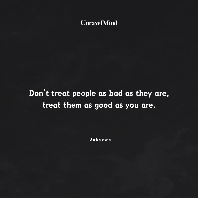 Don’t treat people as bad as they are